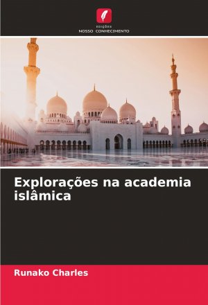 Explorações na academia islâmica / Runako Charles / Taschenbuch / Einband - flex.(Paperback) / Portugiesisch / 2025 / Edições Nosso Conhecimento / EAN 9786208617745