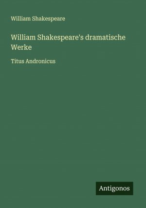 William Shakespeare's dramatische Werke / Titus Andronicus / William Shakespeare / Taschenbuch / Deutsch / 2025 / Antigonos Verlag / EAN 9783388936659