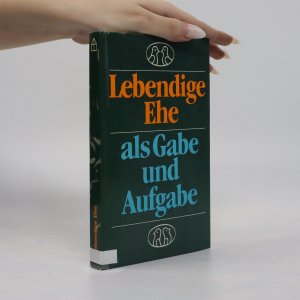 Lebendige Ehe: Ehe als Gabe und Aufgabe