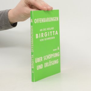 Offenbarungen an die heilige Birgitta von Schweden. Band A: Über schöpfung und Erlösung