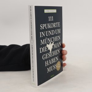 111 Spukorte in und um München, die man gesehen haben muss: Reiseführer