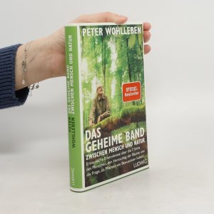 gebrauchtes Buch – Peter Wohlleben – Das geheime Band zwischen Mensch und Natur: Erstaunliche Erkenntnisse über die 7 Sinne des Menschen, den Herzschlag der Bäume und die Frage, ob Pflanzen ein Bewusstsein haben