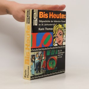 Bis Heute: Stilgeschichte der bildenden Kunst im 20. Jahrhundert.