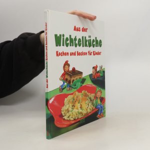 Aus der Wichtelküche - Kochen und Backen für Kinder