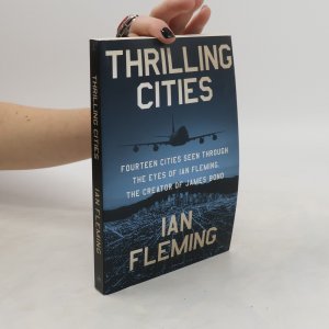 Thrilling Cities: Fourteen Cities Seen Through the Eyes of Ian Fleming, the Creator of James Bond