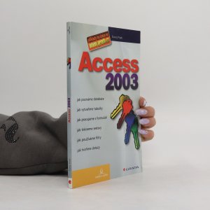 Access 2003 : jak poznáme databáze, jak vytváříme tabulky, jak pracujeme s formuláři, jak tiskneme sestavy, jak používáme filtry, jak tvoříme dotazy