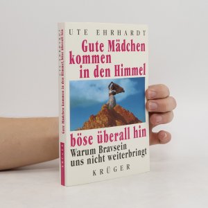 gebrauchtes Buch – Ute Ehrhardt – Gute Mädchen kommen in den Himmel, böse überall hin. Warum Bravsein uns nicht weiterbringt