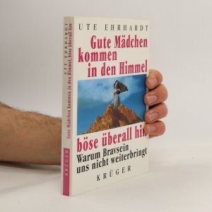 gebrauchtes Buch – Ute Ehrhardt – Gute Mädchen kommen in den Himmel, böse überall hin. Warum Bravsein uns nicht weiterbringt