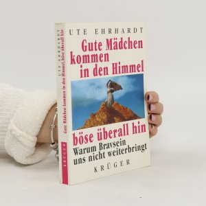 gebrauchtes Buch – Ute Ehrhardt – Gute Mädchen kommen in den Himmel, böse überall hin. Warum Bravsein uns nicht weiterbringt