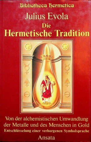 Die Hermetische Tradition. Von der alchemistischen Umwandlung der Metalle und des Menschen in Gold. Entschlüsselung einer verborgenen Symbolsprache