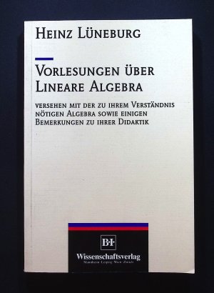 Vorlesungen über lineare Algebra : versehen mit der zu ihrem Verständnis nötigen Algebra sowie einigen Bemerkungen zu ihrer Didaktik Heinz Lüneburg