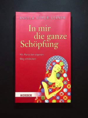 gebrauchtes Buch – Angela Römer-Gerner – In mir die ganze Schöpfung : mit Maria den eigenen Weg entdecken Angela Römer-Gerner