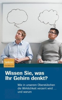 Bildtext: Wissen Sie, was Ihr Gehirn denkt?: Wie in unserem Oberstübchen die Wirklichkeit verzerrt wird ... und warum von Cordelia Fine