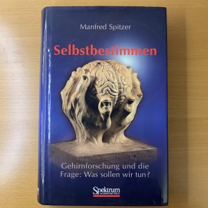 Bildtext: Selbstbestimmen. Gehirnforschung und die Frage: Was sollen wir tun? von Manfred Spitzer
