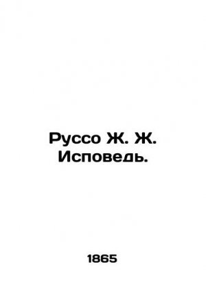 Rousseau J. J. Confession. In Russian (ask us if in doubt)/Russo Zh. Zh. Ispoved.