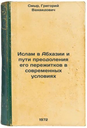 Islam v Abkhazii i puti preodoleniya ego perezhitkov v sovremennykh usloviyak...