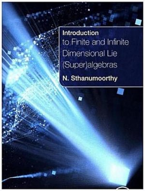 neues Buch – Neelacanta Sthanumoorthy – Introduction to Finite and Infinite Dimensional Lie (Super)algebras