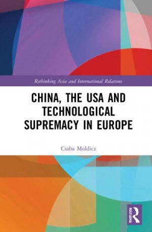 neues Buch – Csaba Moldicz – China, the USA and Technological Supremacy in Europe