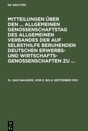 Mitteilungen über den ... Allgemeinen Genossenschaftstag des Allgemeinen Verbandes der auf Selbsthilfe beruhenden Deutschen Erwerbs- und Wirtschaftsgenossenschaften zu ..., 51., Bad Nauheim, vom 5. bis 8. September 1910