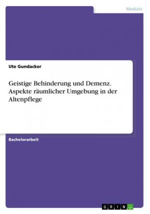 Geistige Behinderung und Demenz. Aspekte räumlicher Umgebung in der Altenpflege