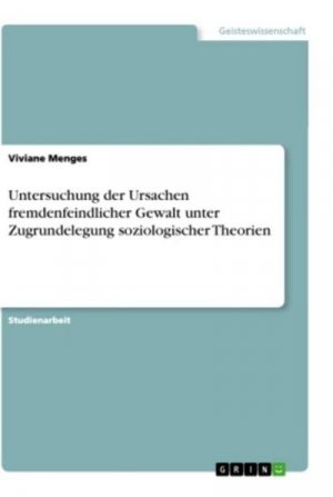 Untersuchung der Ursachen fremdenfeindlicher Gewalt unter Zugrundelegung soziologischer Theorien