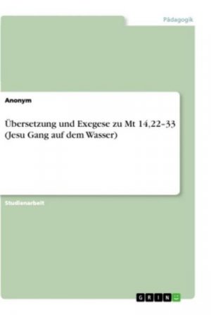 Übersetzung und Exegese zu Mt 14,22¿33 (Jesu Gang auf dem Wasser)