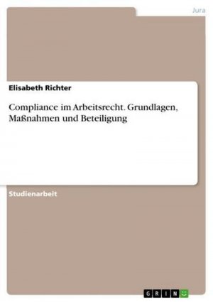 Compliance im Arbeitsrecht. Grundlagen, Maßnahmen und Beteiligung