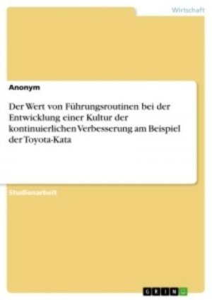 Der Wert von Führungsroutinen bei der Entwicklung einer Kultur der kontinuierlichen Verbesserung am Beispiel der Toyota-Kata