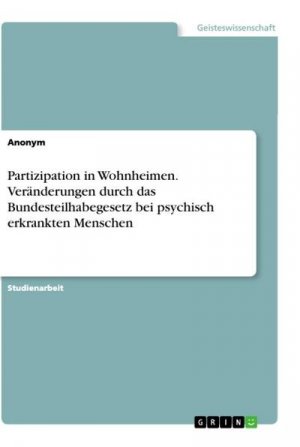 Partizipation in Wohnheimen. Veränderungen durch das Bundesteilhabegesetz bei psychisch erkrankten Menschen