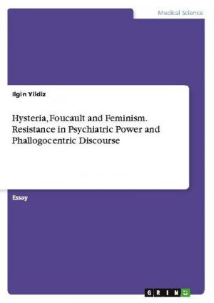 Hysteria, Foucault and Feminism. Resistance in Psychiatric Power and Phallogocentric Discourse