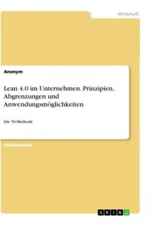 Lean 4.0 im Unternehmen. Prinzipien, Abgrenzungen und Anwendungsmöglichkeiten