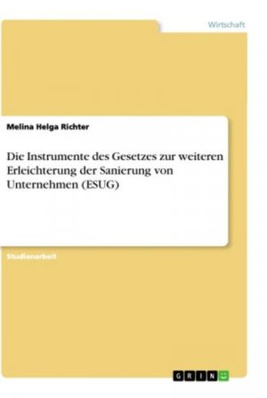 Die Instrumente des Gesetzes zur weiteren Erleichterung der Sanierung von Unternehmen (ESUG)