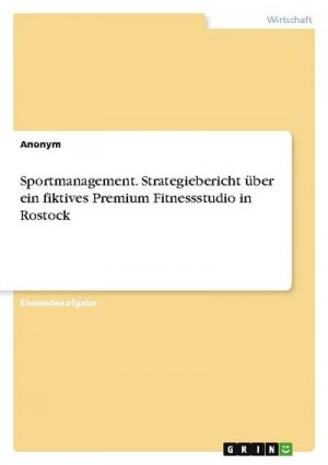 Sportmanagement. Strategiebericht über ein fiktives Premium Fitnessstudio in Rostock