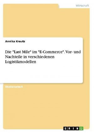 Die "Last Mile" im "E-Commerce". Vor- und Nachteile in verschiedenen Logistikmodellen