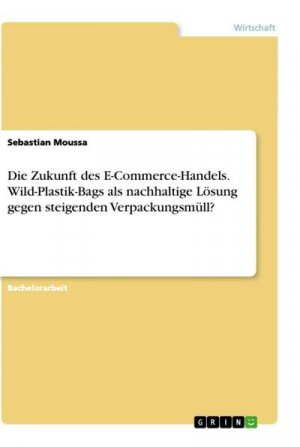 Die Zukunft des E-Commerce-Handels. Wild-Plastik-Bags als nachhaltige Lösung gegen steigenden Verpackungsmüll?