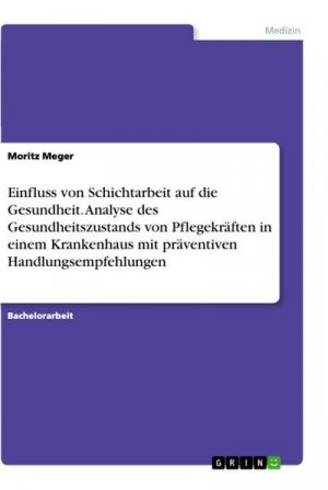 Einfluss von Schichtarbeit auf die Gesundheit. Analyse des Gesundheitszustands von Pflegekräften in einem Krankenhaus mit präventiven Handlungsempfehlungen