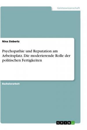 Psychopathie und Reputation am Arbeitsplatz. Die moderierende Rolle der politischen Fertigkeiten