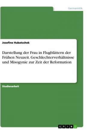 neues Buch – Josefine Hubatschek – Darstellung der Frau in Flugblättern der Frühen Neuzeit. Geschlechterverhältnisse und Misogynie zur Zeit der Reformation