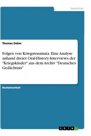 Folgen von Kriegstraumata. Eine Analyse anhand dreier Oral-History-Interviews der "Kriegskinder" aus dem Archiv "Deutsches Gedächtnis"