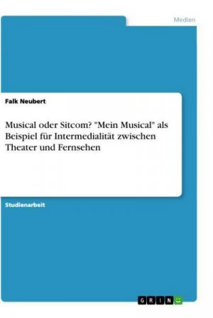 Musical oder Sitcom? "Mein Musical" als Beispiel für Intermedialität zwischen Theater und Fernsehen