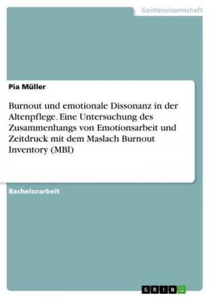 Burnout und emotionale Dissonanz in der Altenpflege. Eine Untersuchung des Zusammenhangs von Emotionsarbeit und Zeitdruck mit dem Maslach Burnout Inventory (MBI)