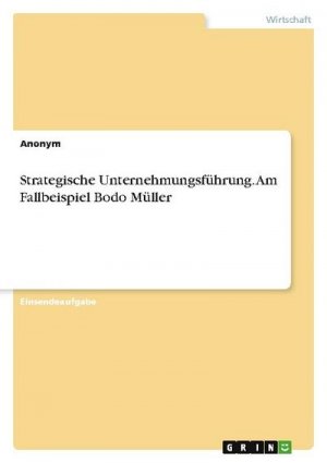 Strategische Unternehmungsführung. Am Fallbeispiel Bodo Müller