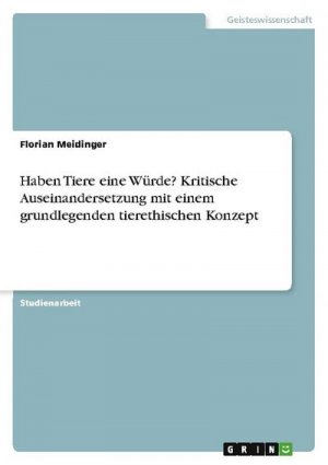 Haben Tiere eine Würde? Kritische Auseinandersetzung mit einem grundlegenden tierethischen Konzept