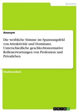 Die weibliche Stimme im Spannungsfeld von Attraktivität und Dominanz. Unterschiedliche geschlechtsnormative Rollenerwartungen von Profession und Privatleben