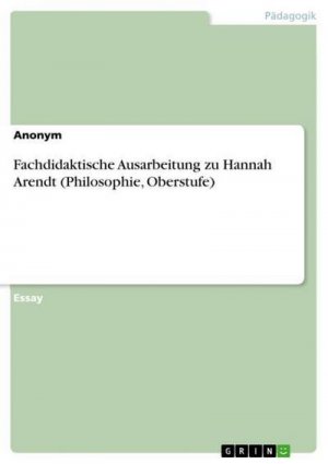 Fachdidaktische Ausarbeitung zu Hannah Arendt (Philosophie, Oberstufe)