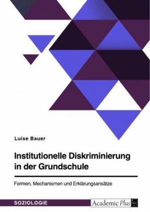 Institutionelle Diskriminierung in der Grundschule. Formen, Mechanismen und Erklärungsansätze