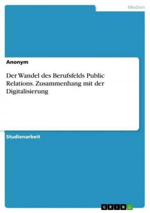 Der Wandel des Berufsfelds Public Relations. Zusammenhang mit der Digitalisierung