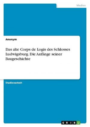 Das alte Corps de Logis des Schlosses Ludwigsburg. Die Anfänge seiner Baugeschichte