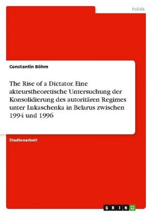 neues Buch – Constantin Böhm – The Rise of a Dictator. Eine akteurstheoretische Untersuchung der Konsolidierung des autoritären Regimes unter Lukaschenka in Belarus zwischen 1994 und 1996