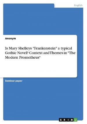 Is Mary Shelleys "Frankenstein" a typical Gothic Novel? Context and Themes in "The Modern Prometheus"